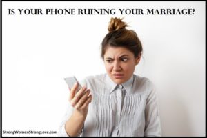 Is Your Phone Ruining Your Marriage? - Strong Women Strong Love